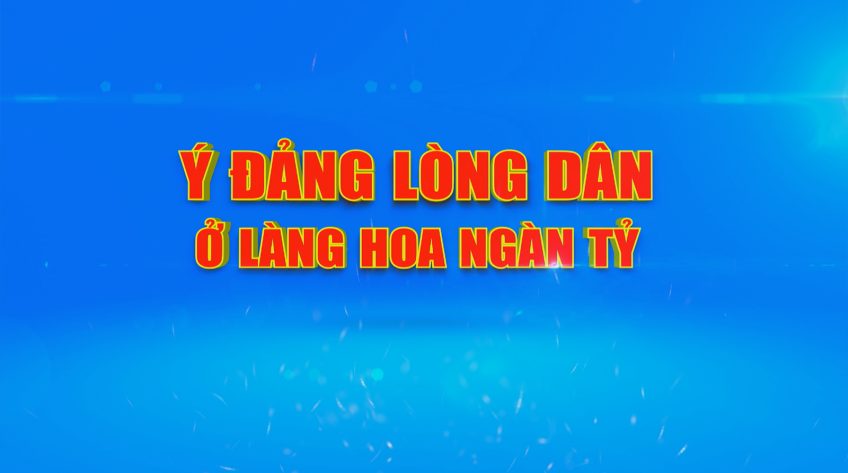 Phim tài liệu Ý Đảng lòng dân ở Làng hoa ngàn tỷ
