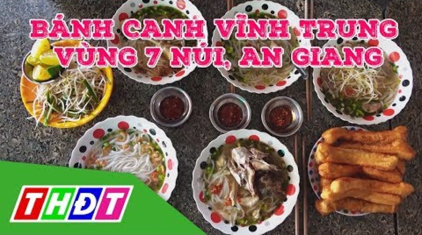 Đặc sản miền sông nước - Bánh canh Vĩnh Trung, đặc sản vùng Bảy núi An Giang