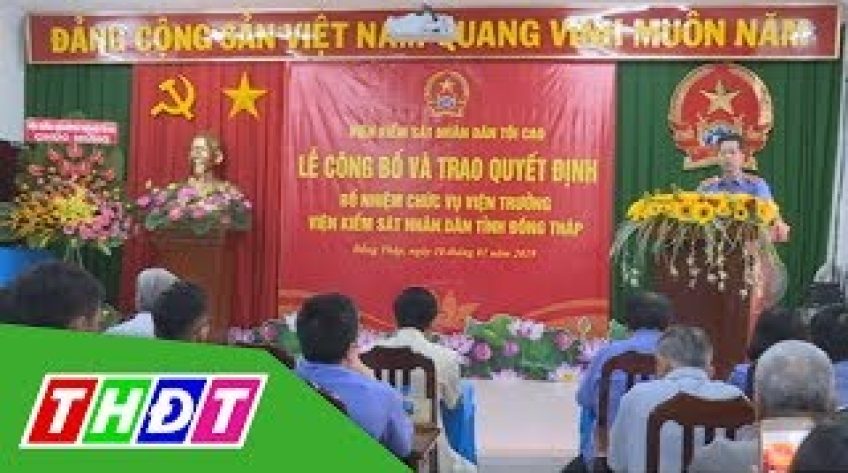 Viện kiểm sát nhân dân tỉnh Đồng Tháp có Viện trưởng mới