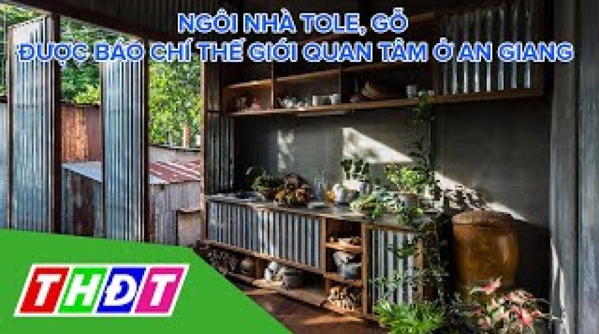 Ngôi nhà tole, gỗ được báo chí thế giới quan tâm ở An Giang