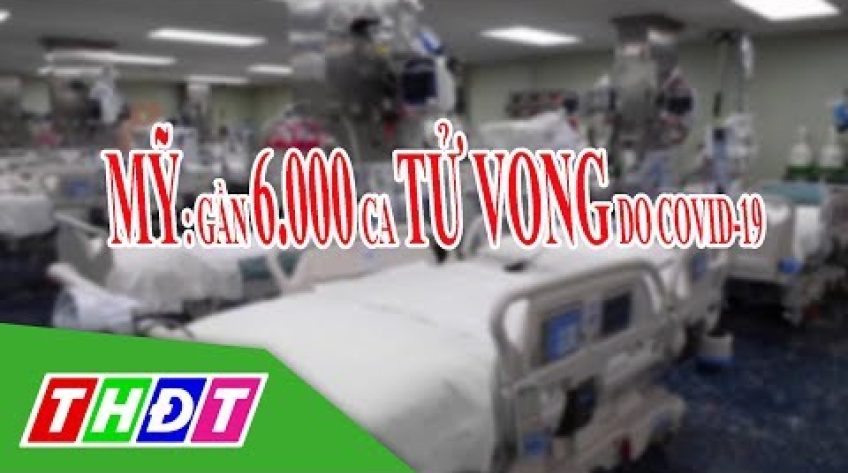 Mỹ ghi nhận gần 6.000 ca tử vong do Covid-19