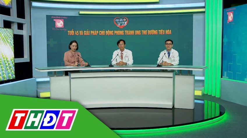 Nhịp cầu Y tế - 17/6/2024 - Tuổi 45 và giải pháp chủ động phòng tránh ung thư đường tiêu hóa