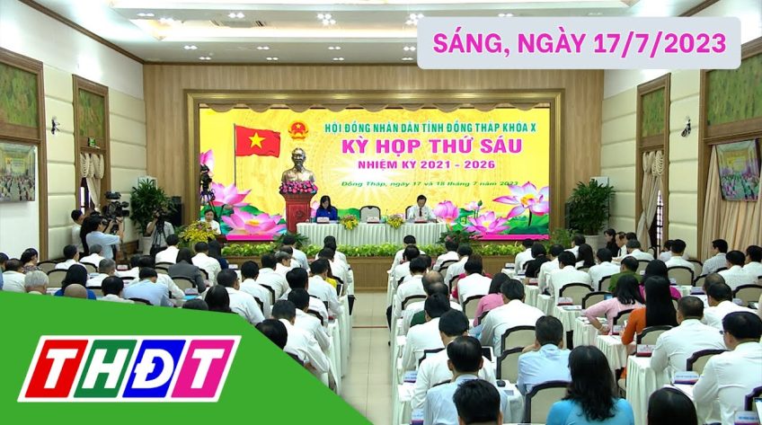 Trực tiếp Kỳ họp thứ Sáu, Hội đồng nhân dân tỉnh Đồng Tháp khóa X, sáng ngày 17/7/2023