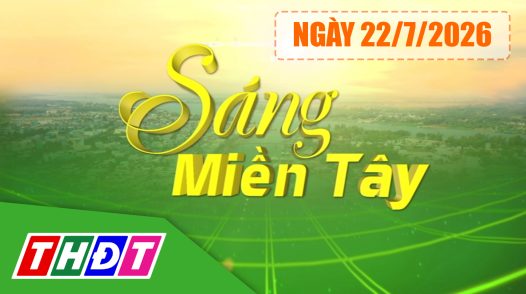 Sáng miền Tây - Thứ tư, 22/7/2026