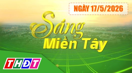 Sáng miền Tây - Chủ nhật, 17/5/2026