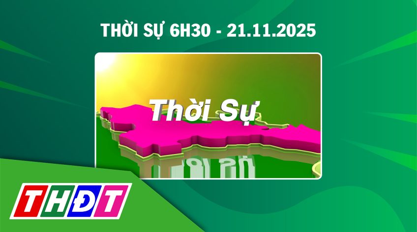 Thời sự 6h30 - Thứ sáu, 21/11/2025