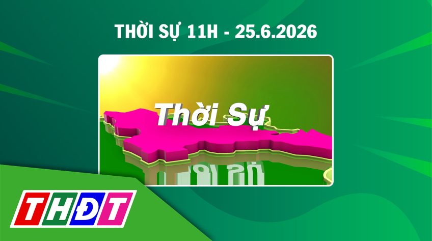 Thời sự 11h - Thứ năm, 25/6/2026