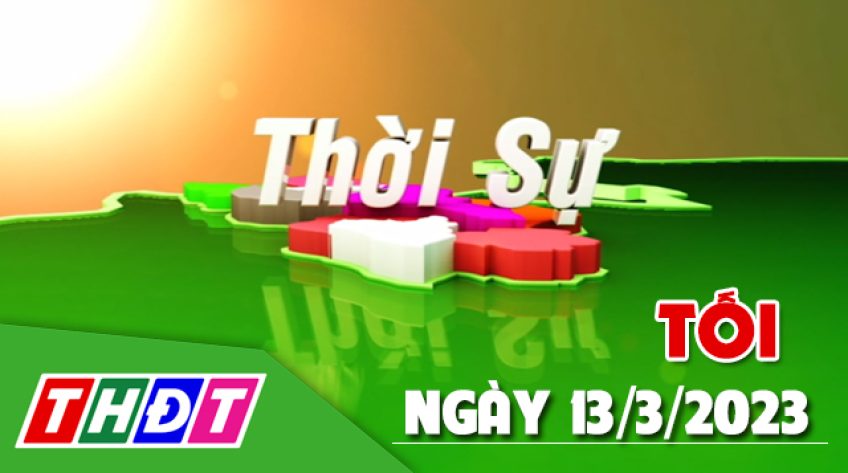 Thời sự Tối - Thứ Hai, ngày 13/3/2023