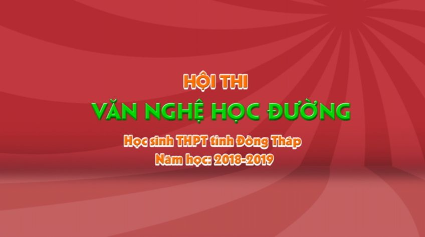 Hội thi Văn nghệ học đường học sinh THPT tỉnh Đồng Tháp 2018 - 2019 (Phần 2)